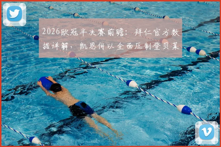 2026欧冠半决赛前瞻：拜仁官方数据详解，凯恩何以全面压制登贝莱？战术与实力深度分析