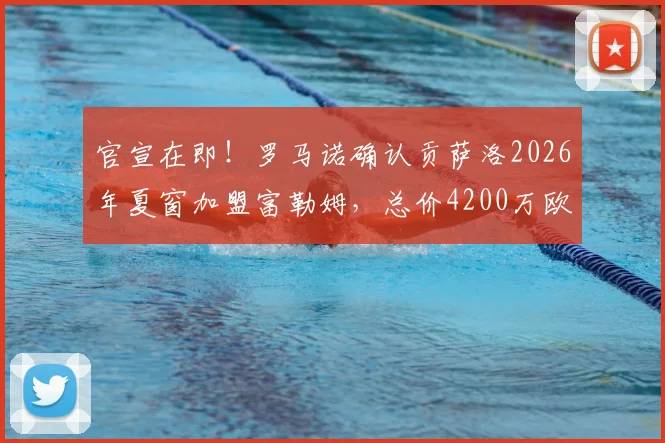 官宣在即！罗马诺确认贡萨洛2026年夏窗加盟富勒姆，总价4200万欧转会费详解